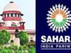 SEBI बनाम सहारा मामला, निवेशकों के पैसे पर सुप्रीम कोर्ट में सुनवाई