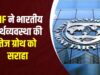 IMF ने फिर जताया भारत की इकोनॉमी पर भरोसा, GDP ग्रोथ के अनुमान में बढ़ोतरी के बाद आई नई टिप्पणी